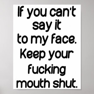 If You Can't Say It To My Face Keep Your Mouth Shu Poster