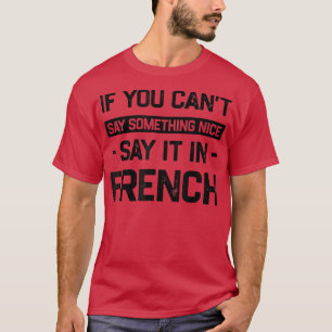 If You Can't Say Nice Say It In French Funny Guine T-Shirt