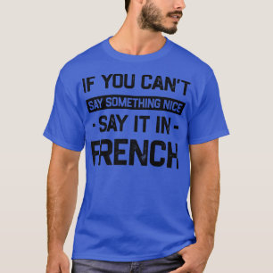 If You Can't Say Nice Say It In French Funny Guine T-Shirt