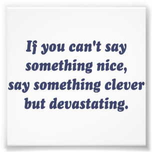 If You Can't Say Something Nice, Be Devastating Photo Print