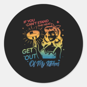 If You Can't Stand The Heat Get Out Of My Kitchen  Classic Round Sticker