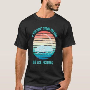 If You Can't Stand The Heat Go Ice Fishing T-Shirt