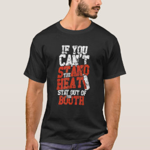 If You Can't Stand The Heat Stay Out Of The Booth T-Shirt