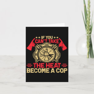 If You Can't Take The Heat Become A Cop Firefighti Card