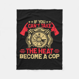 If You Can't Take The Heat Become A Cop Firefighti Fleece Blanket