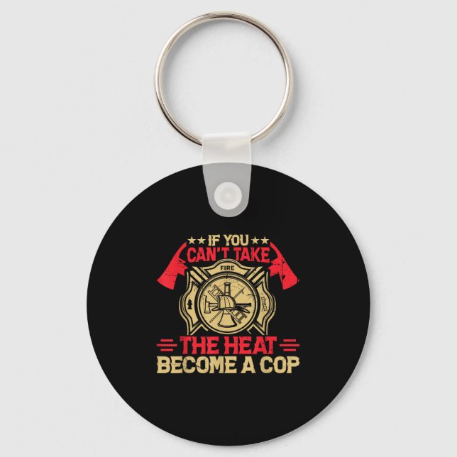 If You Can't Take The Heat Become A Cop Firefighti Key Ring (Front)