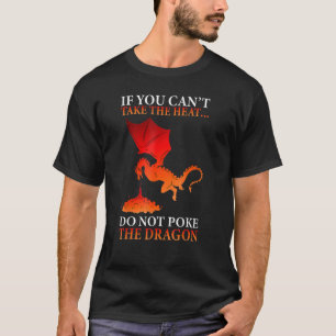 If You Can't Take The Heat Do Not Poke The Dragon T-Shirt