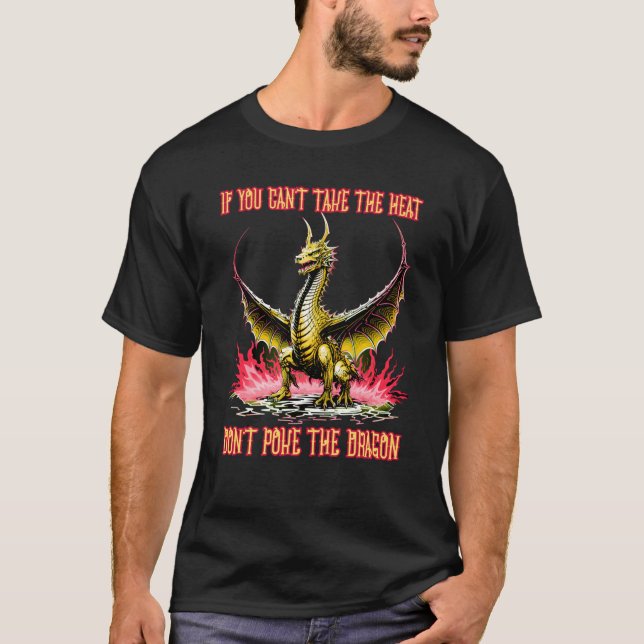 If You Can't Take The Heat Don't Poke The Dragon C T-Shirt (Front)