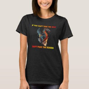 IF YOU CAN'T TAKE THE HEAT.. DON'T POKE THE DRAGON T-Shirt