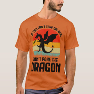If You Cant Take The Heat Dont Poke The Dragon T-Shirt