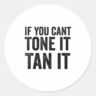 If You Can't Tone It Tan It Classic Round Sticker