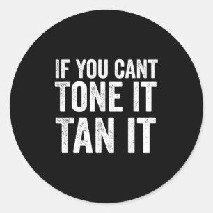 If You Can't Tone It Tan It  Classic Round Sticker