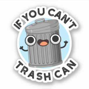 If You Can't Trash Can Funny Garbage Pun