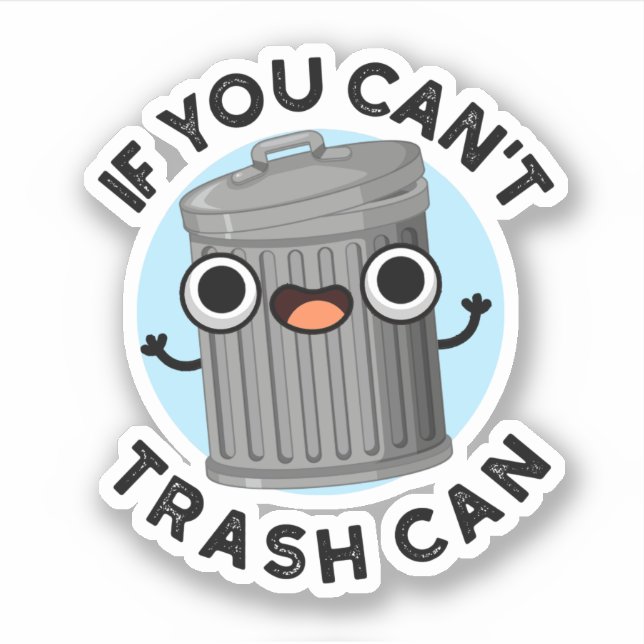 If You Can't Trash Can Funny Garbage Pun (Front)