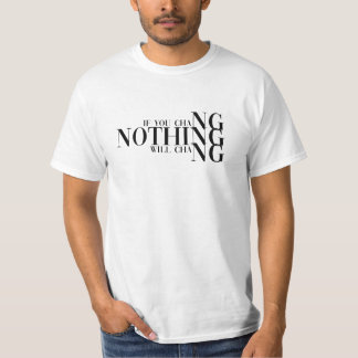 If you change nothing, nothing will change  T-Shirt