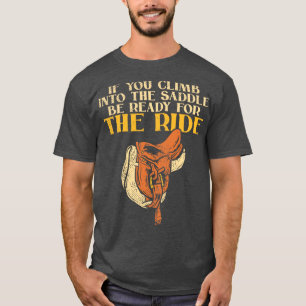 if you climb into the saddle be ready for the ride T-Shirt