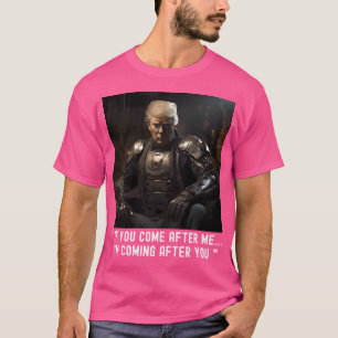 If You Come After Me... I'M Coming After You Trump T-Shirt