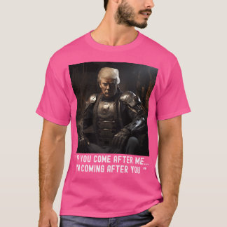 If You Come After Me... I'M Coming After You Trump T-Shirt