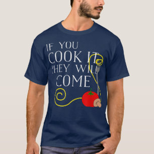 If You Cook it They Will Come Funny Cooking Chef  T-Shirt