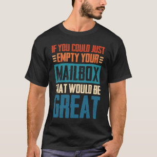 If You Could Just Empty Your Mailbox That Would Be T-Shirt