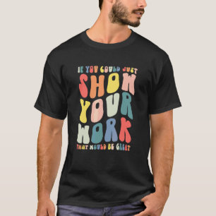 If You Could Just Show Your Work Math Teacher Back T-Shirt