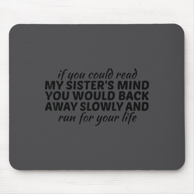 If You Could Read My Sisters Mind You Would Back A Mouse Pad (Front)