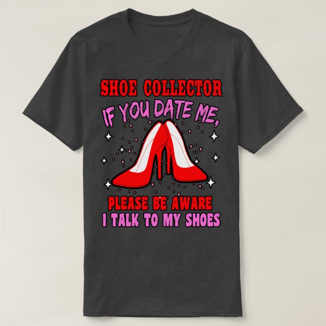 If You Date Me Please By Aware I Talk To My Shoes T-Shirt (Design Front)