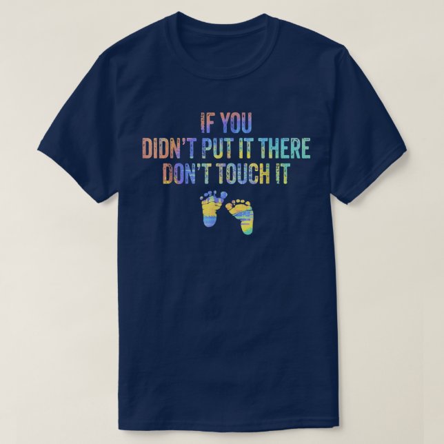 If You Didn't Put It There Don't Touch It Funny Pr T-Shirt (Design Front)