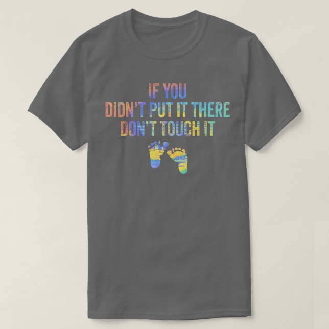 If You Didn't Put It There Don't Touch It Funny Pr T-Shirt (Design Front)