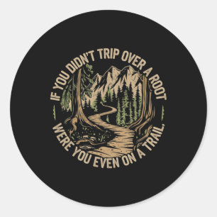 If You Didn't Trip Over A Root Funny Hiking Tee - Classic Round Sticker