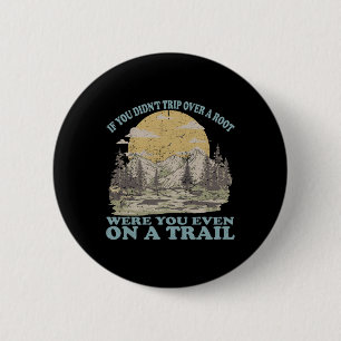 If You Didn't Trip Over A Root Were You Even On A  6 Cm Round Badge