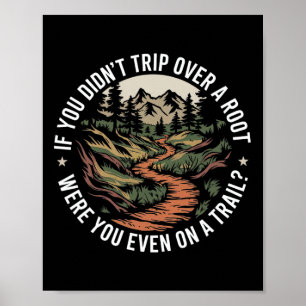 If You Didn't Trip Over A Root Were You Even On A  Poster
