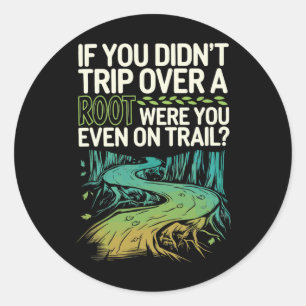 If You Didn't Trip Over A Root Were You Even On Tr Classic Round Sticker