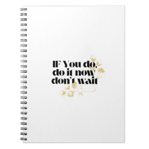 If you do .do it now don't wait,motivational  notebook