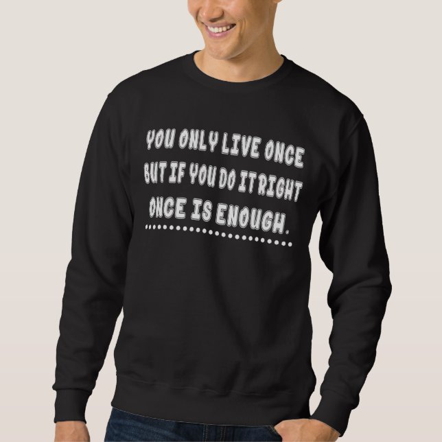 If You Do It Right Once Is Enough  Humour Sweatshirt (Front)