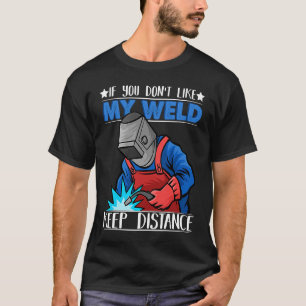 If you do not like my Weld Keep Distance Welder We T-Shirt