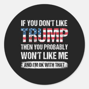 If You Don#39;t Like Trump Then You Probably Won#3 Classic Round Sticker