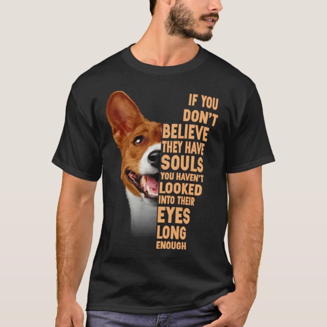 If you don t believe they have souls Basenji T-Shirt (Front)