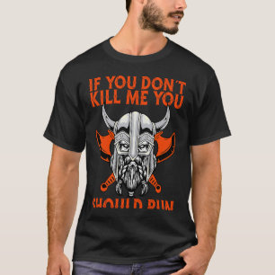 If You Don´T Kill Me You Should Run Viking T-Shirt