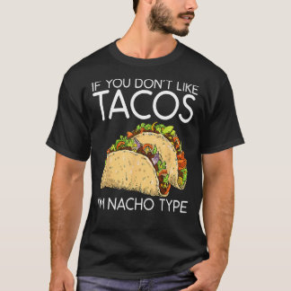 If You Don T Like Tacos I M Nacho Type Cinco De Ma T-Shirt
