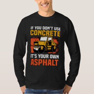If You Don t Use Concrete It s Your Own Asphalt T-Shirt