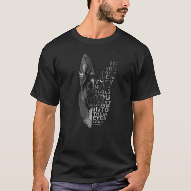 If You Don't Believe They Have Souls German Shephe T-Shirt (Front)