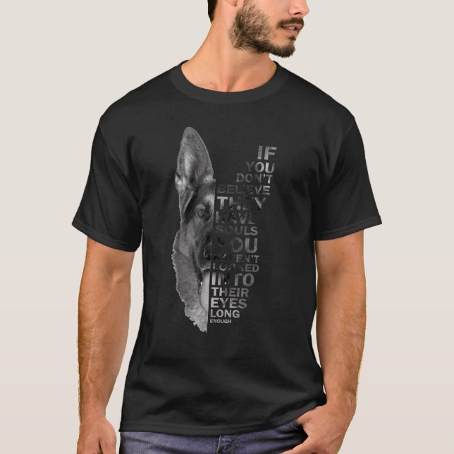 If You Don't Believe They Have Souls German Shephe T-Shirt (Front)