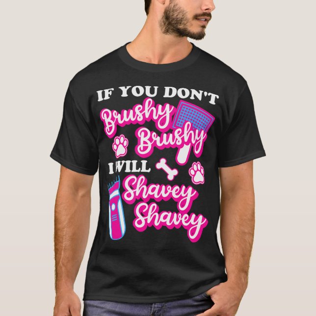 If You Don'T Brushy Brushy I Will Shavey Shavey Ap T-Shirt (Front)