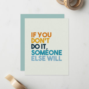 If You Don't Do It, Someone Else Will Card
