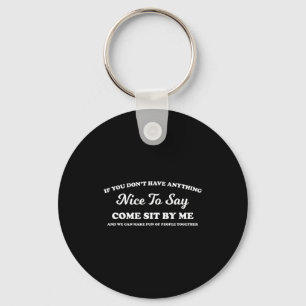 If You Dont Have Anything Nice To Say Come Sit Wit Key Ring