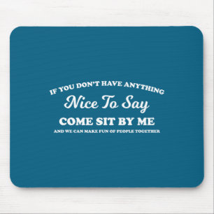 If You Dont Have Anything Nice To Say Come Sit Wit Mouse Pad