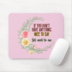 If You Don't Have Anything Nice To Say Sit Next To Mouse Pad