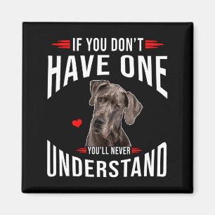 If You Dont Have Great Dane You Never Understand Magnet