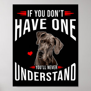 If You Dont Have Great Dane You Never Understand Poster